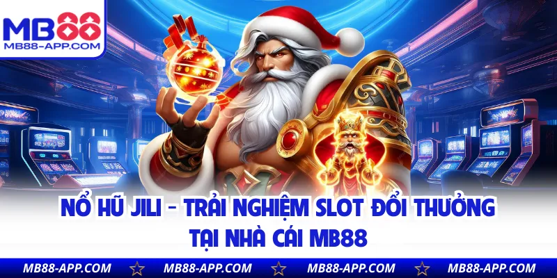 Nổ Hũ JILI - Trải Nghiệm Slot Đổi Thưởng Tại Nhà Cái MB88